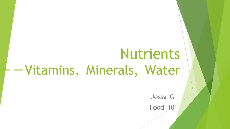 Nutrients －－Vitamins, Minerals, Water Jessy G Food 10 