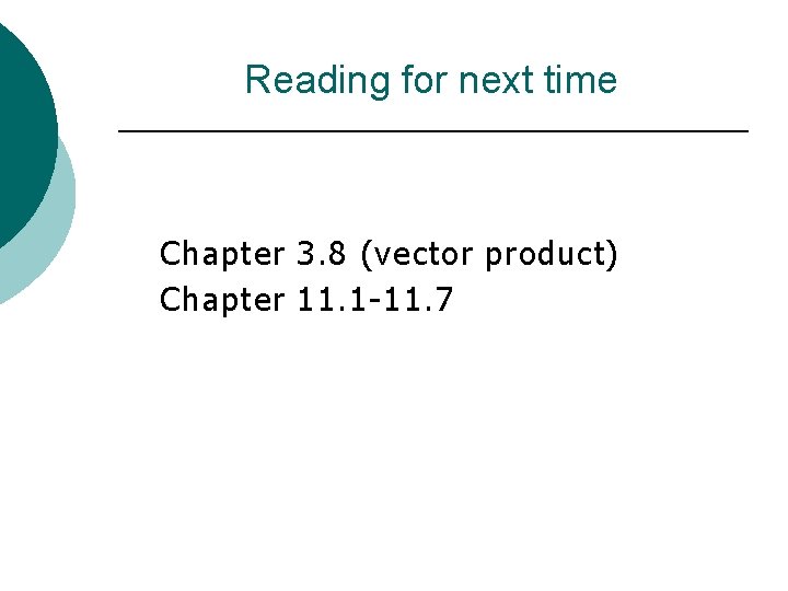 Reading for next time Chapter 3. 8 (vector product) Chapter 11. 1 -11. 7