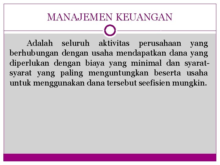 MANAJEMEN KEUANGAN Adalah seluruh aktivitas perusahaan yang berhubungan dengan usaha mendapatkan dana yang diperlukan