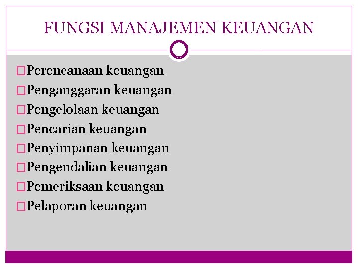 FUNGSI MANAJEMEN KEUANGAN �Perencanaan keuangan �Penganggaran keuangan �Pengelolaan keuangan �Pencarian keuangan �Penyimpanan keuangan �Pengendalian FUNGSI MANAJEMEN KEUANGAN �Perencanaan keuangan �Penganggaran keuangan �Pengelolaan keuangan �Pencarian keuangan �Penyimpanan keuangan �Pengendalian