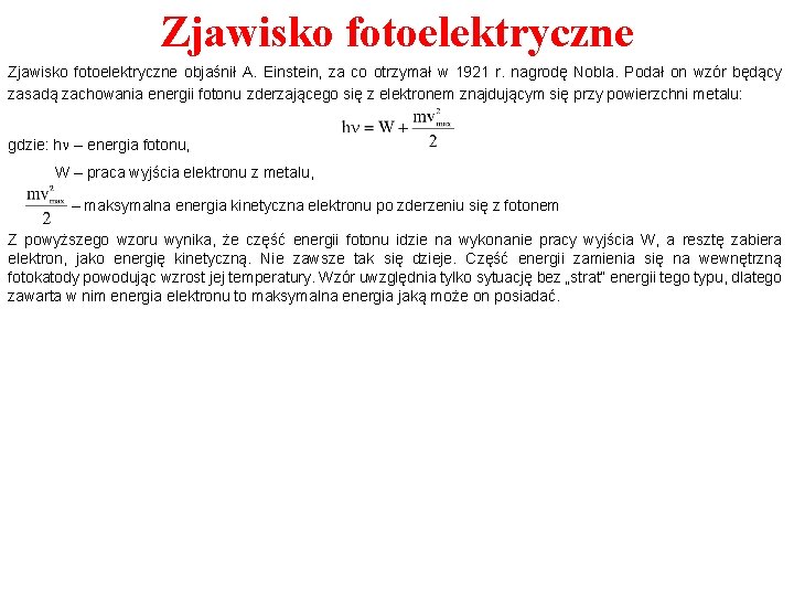 Zjawisko fotoelektryczne objaśnił A. Einstein, za co otrzymał w 1921 r. nagrodę Nobla. Podał