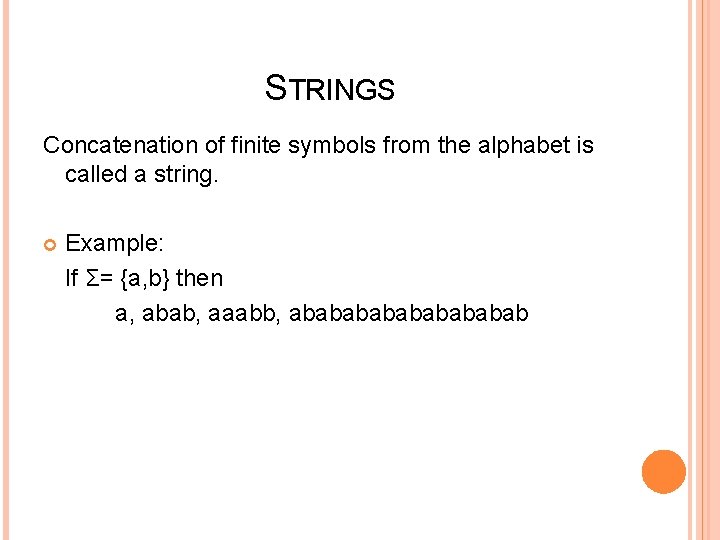 STRINGS Concatenation of finite symbols from the alphabet is called a string. Example: If