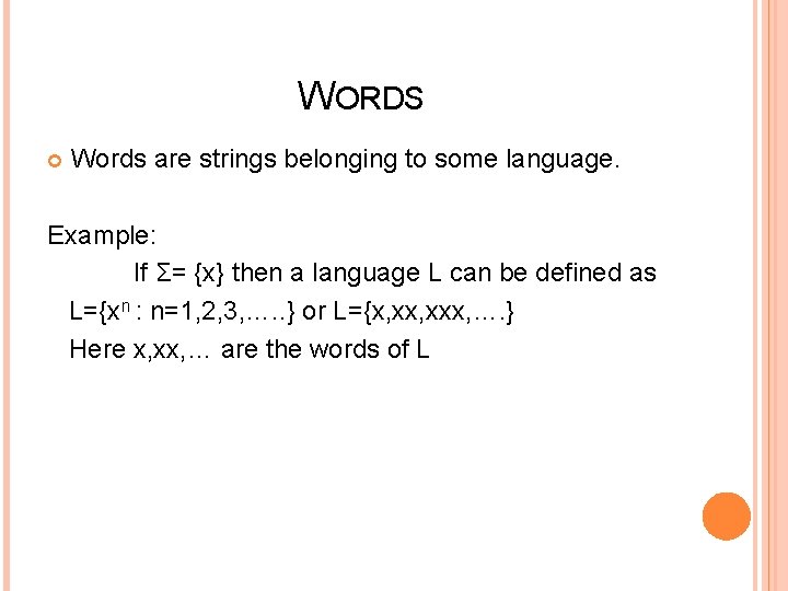 WORDS Words are strings belonging to some language. Example: If Σ= {x} then a