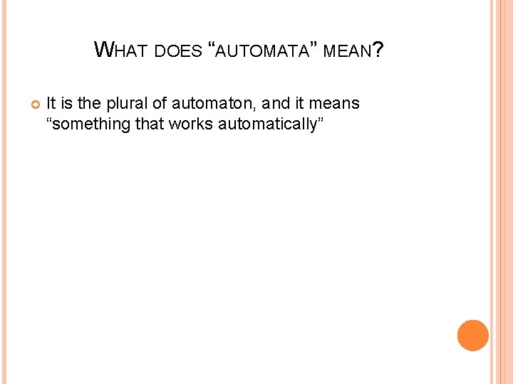 WHAT DOES “AUTOMATA” MEAN? It is the plural of automaton, and it means “something