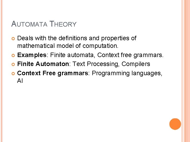 AUTOMATA THEORY Deals with the definitions and properties of mathematical model of computation. Examples: