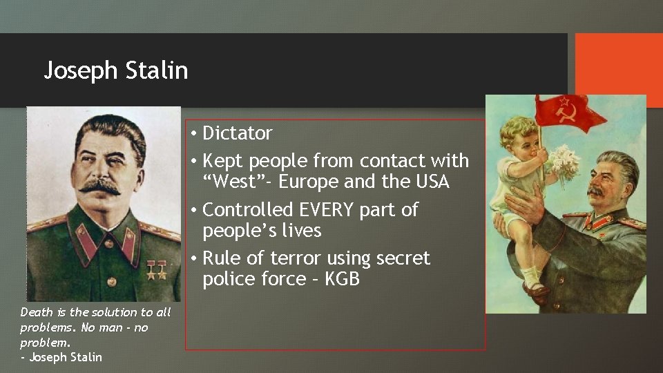 Joseph Stalin • Dictator • Kept people from contact with “West”- Europe and the