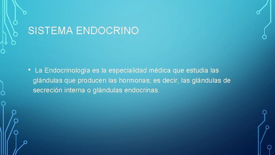 SISTEMA ENDOCRINO • La Endocrinología es la especialidad médica que estudia las glándulas que