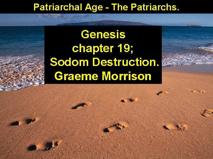 Patriarchal Age - The Patriarchs. Genesis chapter 19; Sodom Destruction. Graeme Morrison 