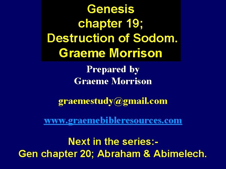 Genesis chapter 19; Destruction of Sodom. Graeme Morrison Prepared by Graeme Morrison graemestudy@gmail. com