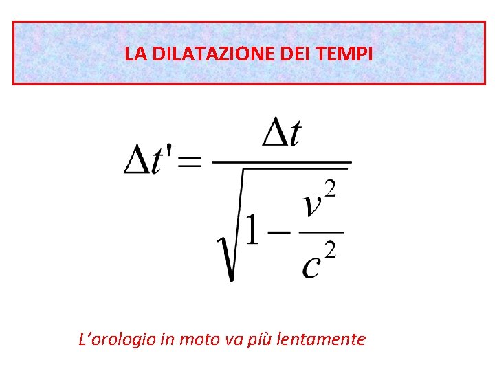 LA DILATAZIONE DEI TEMPI L’orologio in moto va più lentamente 