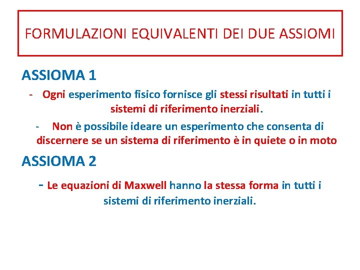 FORMULAZIONI EQUIVALENTI DEI DUE ASSIOMI ASSIOMA 1 - Ogni esperimento fisico fornisce gli stessi