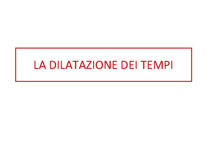 LA DILATAZIONE DEI TEMPI 