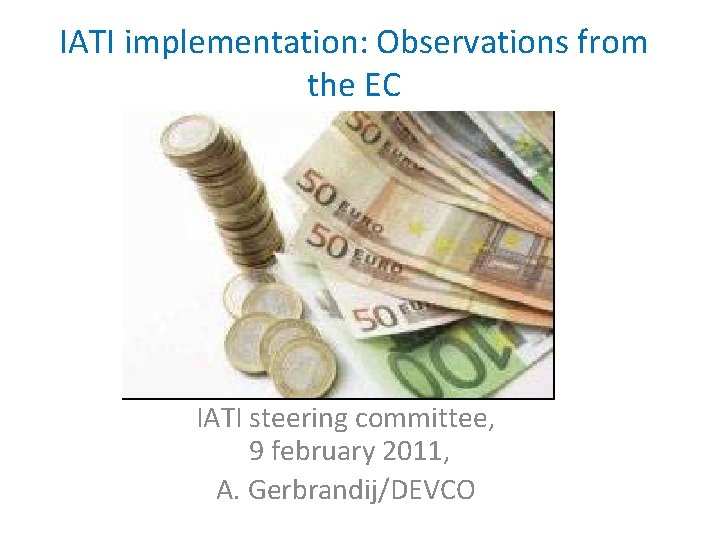 IATI implementation: Observations from the EC IATI steering committee, 9 february 2011, A. Gerbrandij/DEVCO