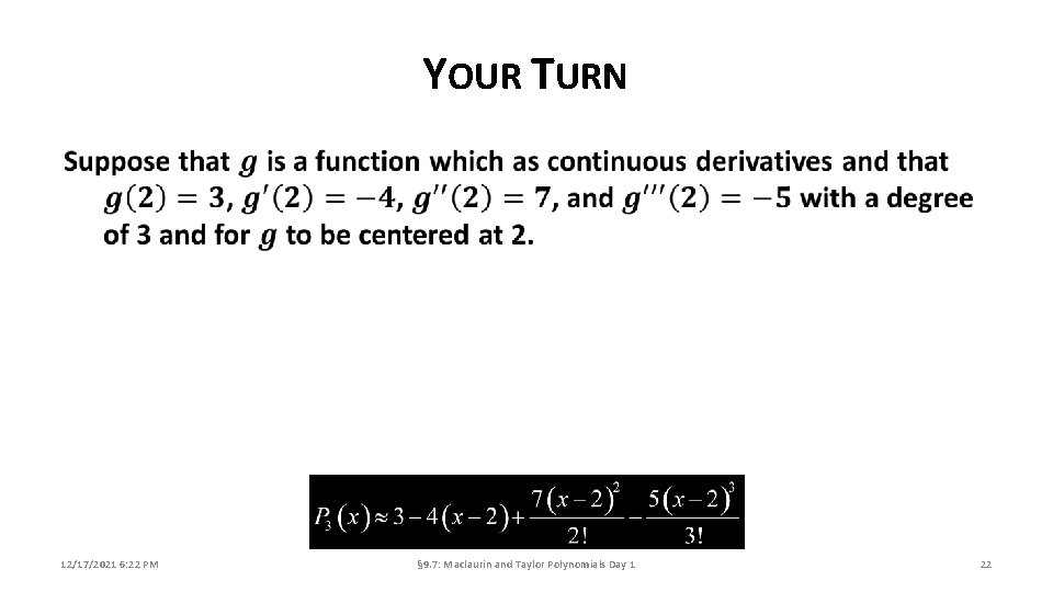 YOUR TURN 12/17/2021 6: 22 PM § 9. 7: Maclaurin and Taylor Polynomials Day