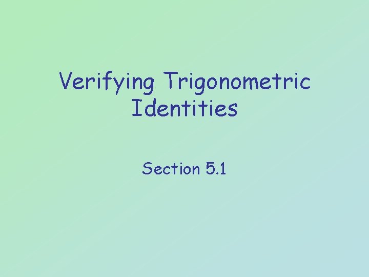 Verifying Trigonometric Identities Section 5. 1 