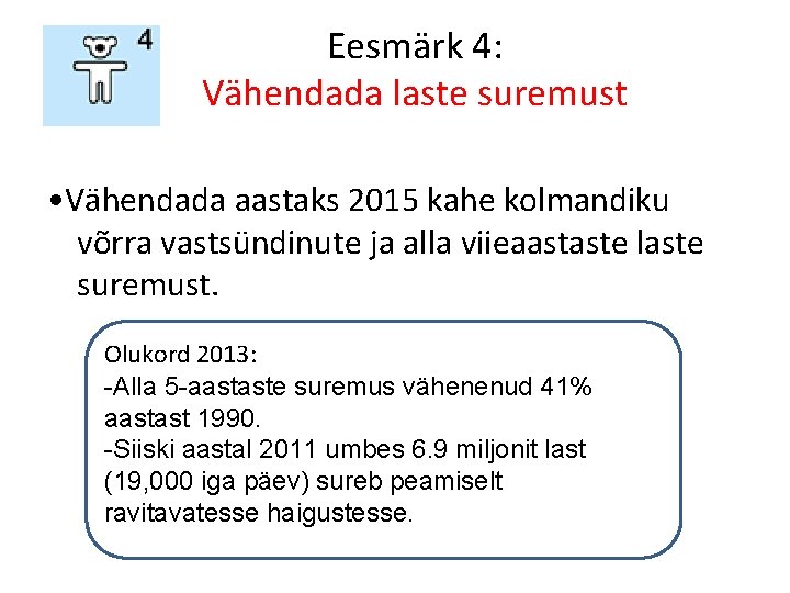 Eesmärk 4: Vähendada laste suremust • Vähendada aastaks 2015 kahe kolmandiku võrra vastsündinute ja