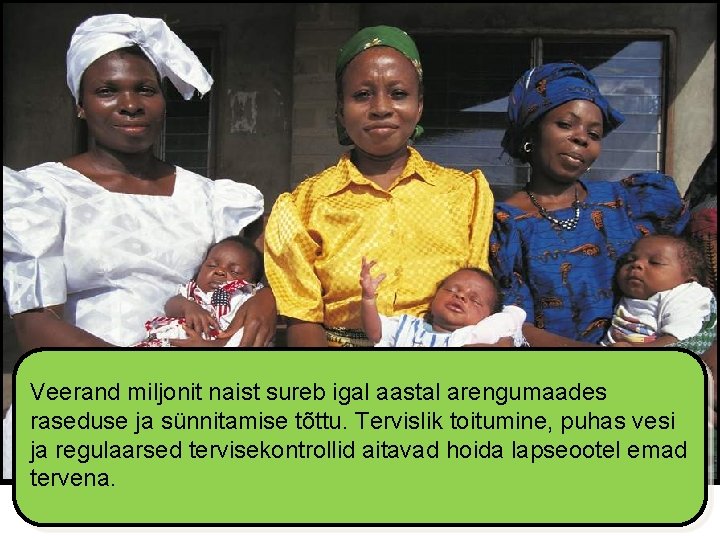 Veerand miljonit naist sureb igal aastal arengumaades raseduse ja sünnitamise tõttu. Tervislik toitumine, puhas