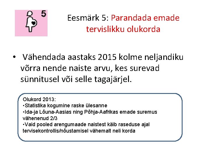 Eesmärk 5: Parandada emade tervislikku olukorda • Vähendada aastaks 2015 kolme neljandiku võrra nende