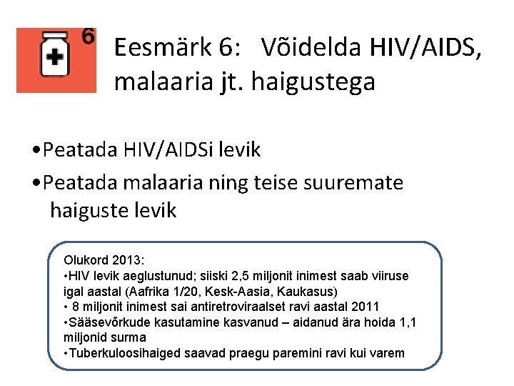 Eesmärk 6: Võidelda HIV/AIDS, malaaria jt. haigustega • Peatada HIV/AIDSi levik • Peatada malaaria