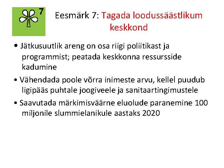 Eesmärk 7: Tagada loodussäästlikum keskkond • Jätkusuutlik areng on osa riigi poliitikast ja programmist;