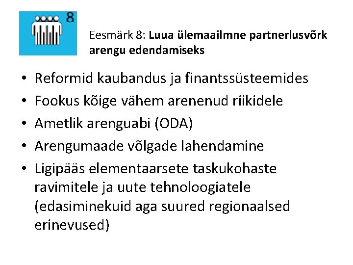 Eesmärk 8: Luua ülemaailmne partnerlusvõrk arengu edendamiseks • • • Reformid kaubandus ja finantssüsteemides