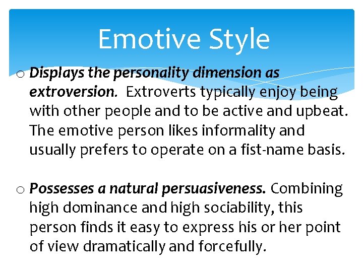 Emotive Style o Displays the personality dimension as extroversion. Extroverts typically enjoy being with