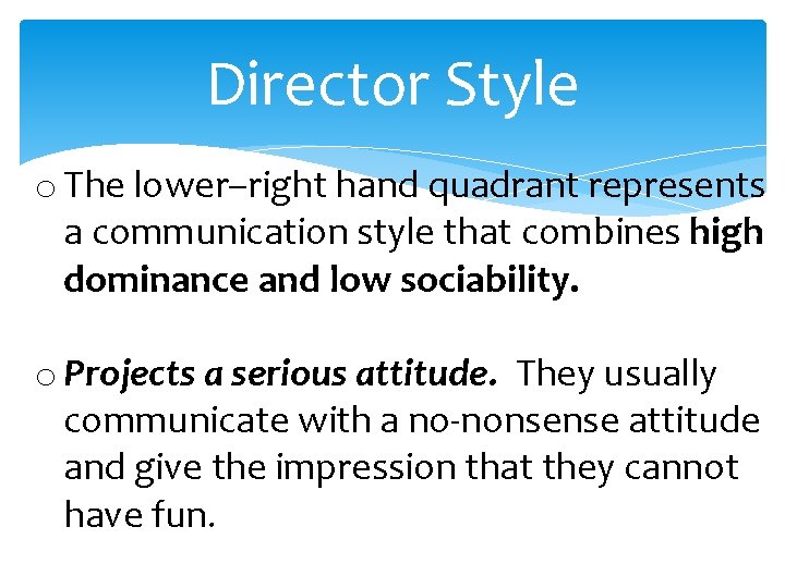 Director Style o The lower–right hand quadrant represents a communication style that combines high