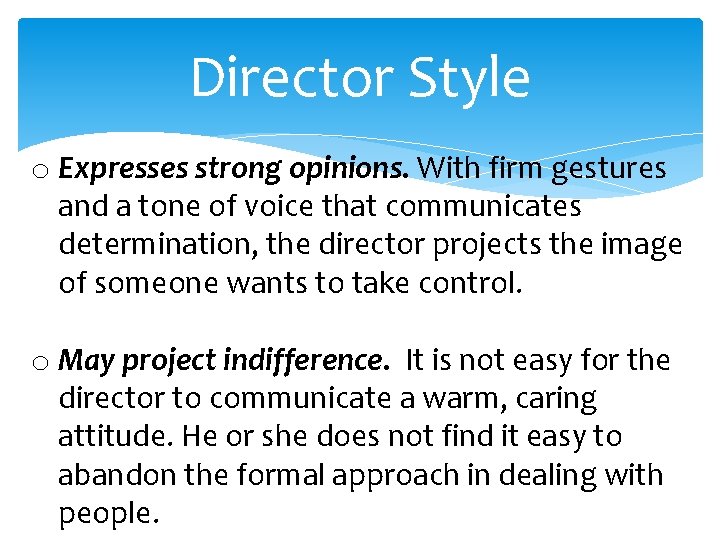 Director Style o Expresses strong opinions. With firm gestures and a tone of voice