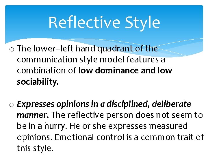 Reflective Style o The lower–left hand quadrant of the communication style model features a