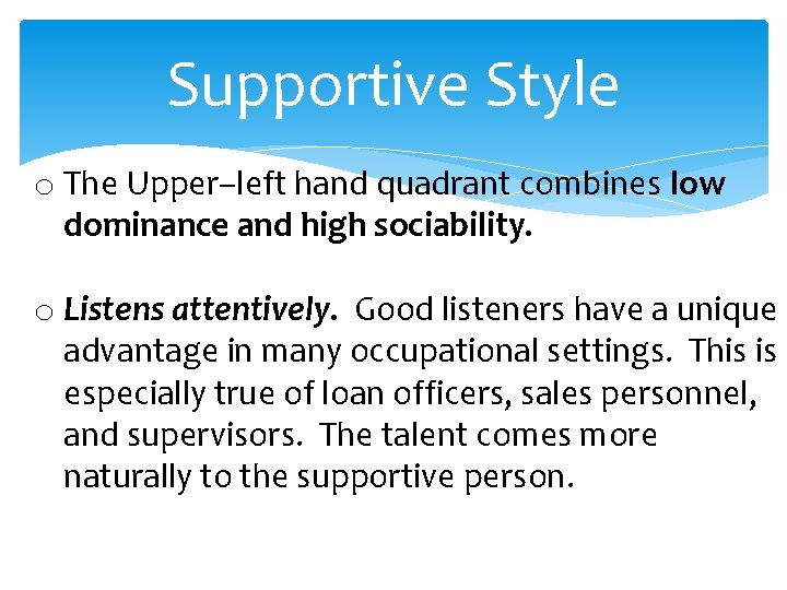 Supportive Style o The Upper–left hand quadrant combines low dominance and high sociability. o