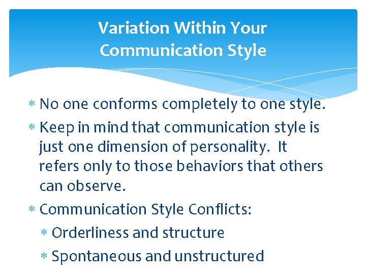 Variation Within Your Communication Style No one conforms completely to one style. Keep in