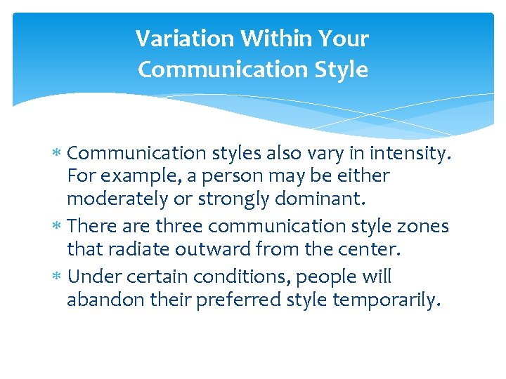 Variation Within Your Communication Style Communication styles also vary in intensity. For example, a