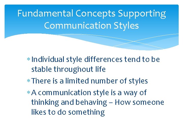 Fundamental Concepts Supporting Communication Styles Individual style differences tend to be stable throughout life