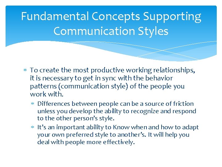 Fundamental Concepts Supporting Communication Styles To create the most productive working relationships, it is