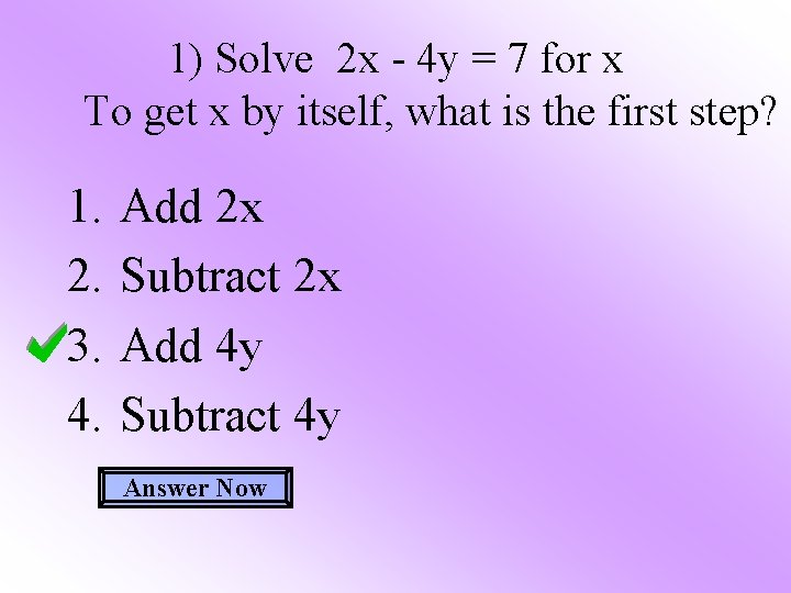 1) Solve 2 x - 4 y = 7 for x To get x