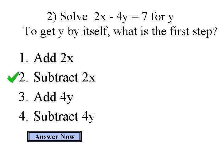 2) Solve 2 x - 4 y = 7 for y To get y
