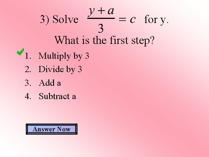 3) Solve for y. What is the first step? 1. 2. 3. 4. Multiply