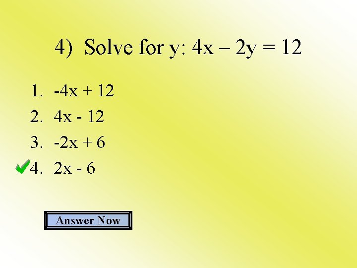 4) Solve for y: 4 x – 2 y = 12 1. 2. 3.
