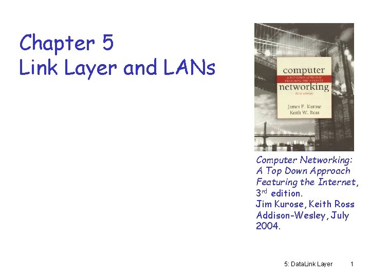 Chapter 5 Link Layer and LANs Computer Networking: A Top Down Approach Featuring the