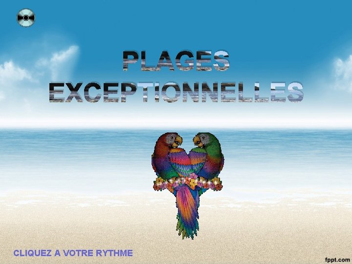 PLAGES EXCEPTIONNELLES CLIQUEZ A VOTRE RYTHME 