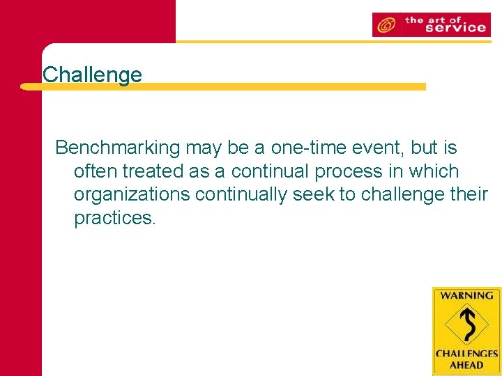 Challenge Benchmarking may be a one-time event, but is often treated as a continual