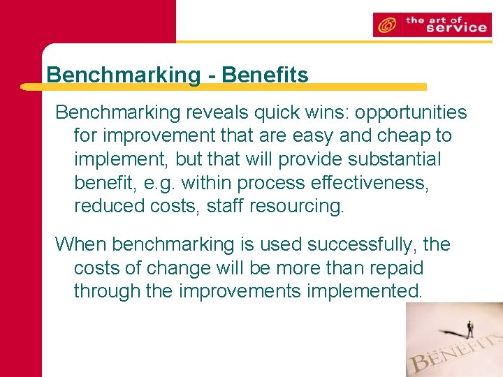 Benchmarking - Benefits Benchmarking reveals quick wins: opportunities for improvement that are easy and