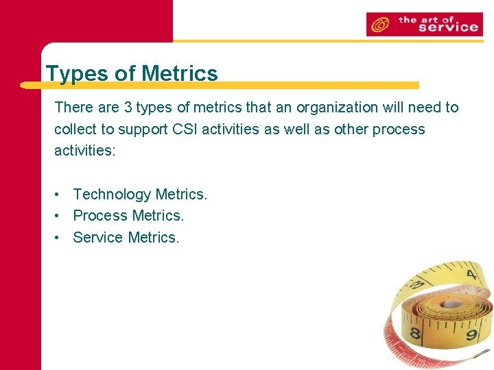 Types of Metrics There are 3 types of metrics that an organization will need