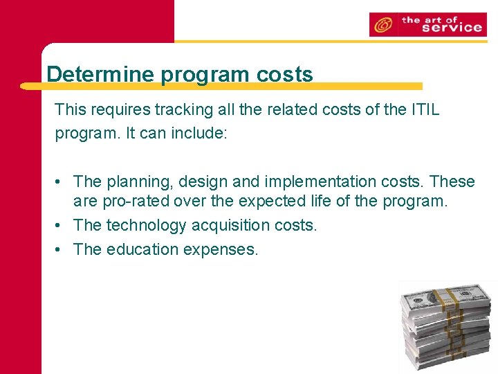 Determine program costs This requires tracking all the related costs of the ITIL program.