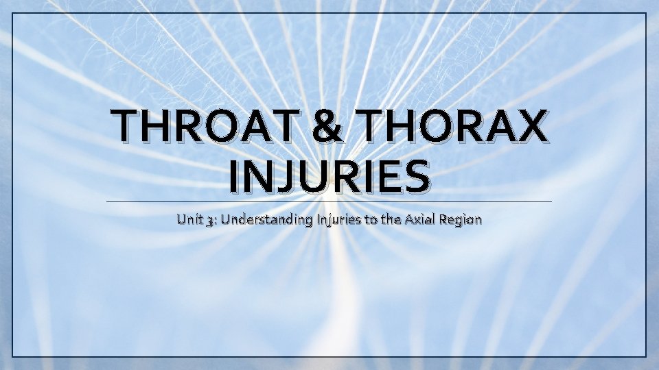 THROAT & THORAX INJURIES Unit 3: Understanding Injuries to the Axial Region 