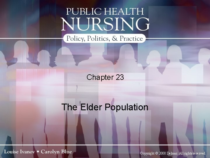 Chapter 23 The Elder Population Copyright © 2008 Delmar. All rights reserved. 
