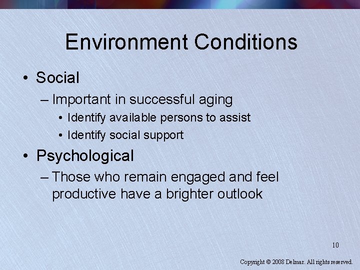 Environment Conditions • Social – Important in successful aging • Identify available persons to