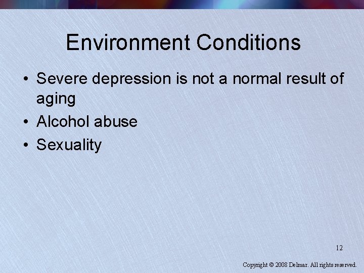 Environment Conditions • Severe depression is not a normal result of aging • Alcohol
