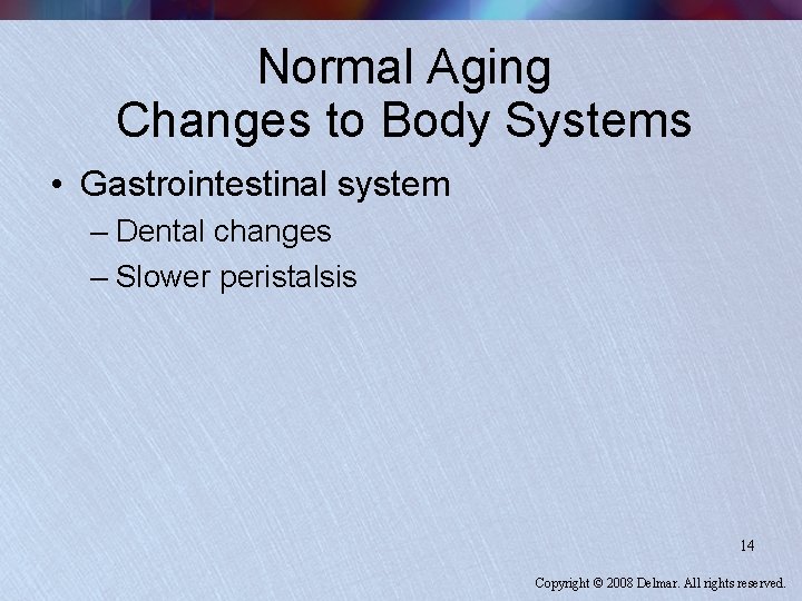 Normal Aging Changes to Body Systems • Gastrointestinal system – Dental changes – Slower