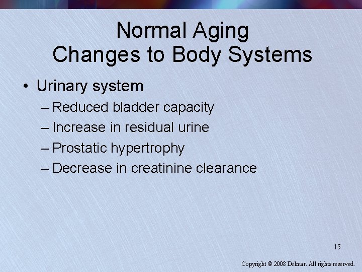 Normal Aging Changes to Body Systems • Urinary system – Reduced bladder capacity –